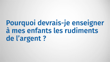 L'importance d'enseigner à vos enfants la valeur de l'argent