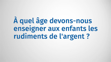 À quel moment les enfants peuvent-ils comprendre les rudiments de l’argent ?