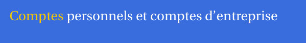 Comptes personnels et comptes d'entreprise