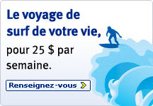 Le voyage de surf de votre vie, pour 25 $ par semaine. Renseignez&ndash;vous