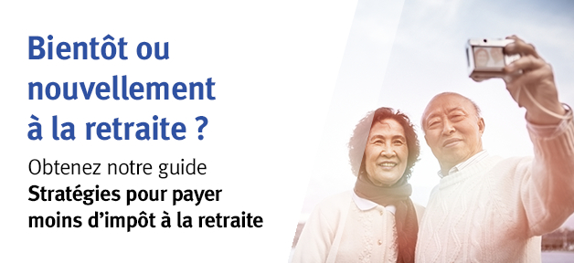 Bientôt ou nouvellement à la retraite ? Obtenez notre guide Stratégies pour payer moins d'impôt à la retraite