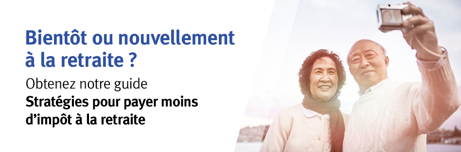 Bientôt ou nouvellement à la retraite ? Obtenez notre guide Stratégies pour payer moins d'impôt à la retraite
