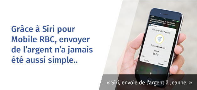 Grâce à Siri pour Mobile RBC, <br />envoyer de l’argent n’a jamais <br />été aussi simple.