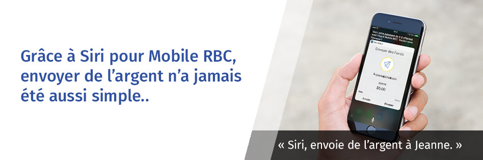Grâce à Siri pour Mobile RBC, <br />envoyer de l’argent n’a jamais <br />été aussi simple.